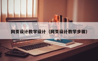 沈阳网页设计教学设计（网页设计教学步骤）